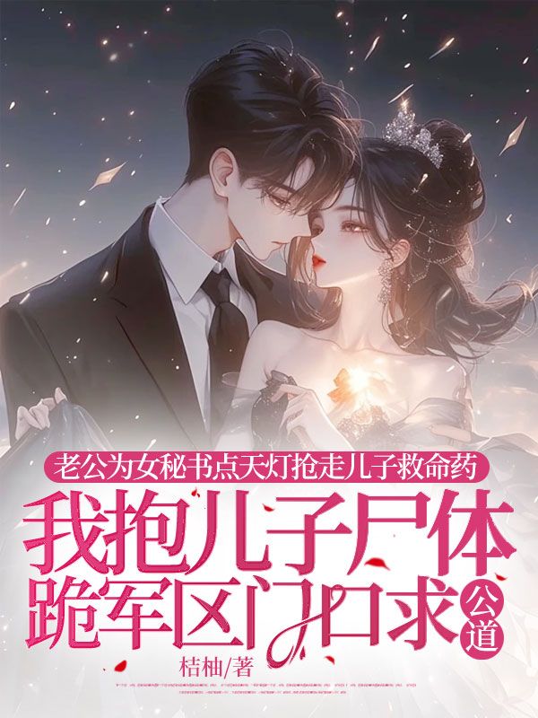 老公为女秘书点天灯抢走儿子救命药，我抱儿子尸体跪军区门口求公道沈听雨傅寒山林芊芊完结小说大结局_免费阅读老公为女秘书点天灯抢走儿子救命药，我抱儿子尸体跪军区门口求公道沈听雨傅寒山林芊芊