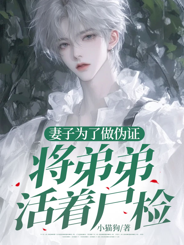 妻子为了做伪证，将弟弟活着尸检最新更新_妻子为了做伪证，将弟弟活着尸检的小说免费阅读