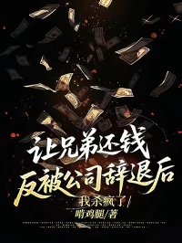 （谢昀李勇）让兄弟还钱反被公司辞退后，我杀疯了的小说免费阅读全文
